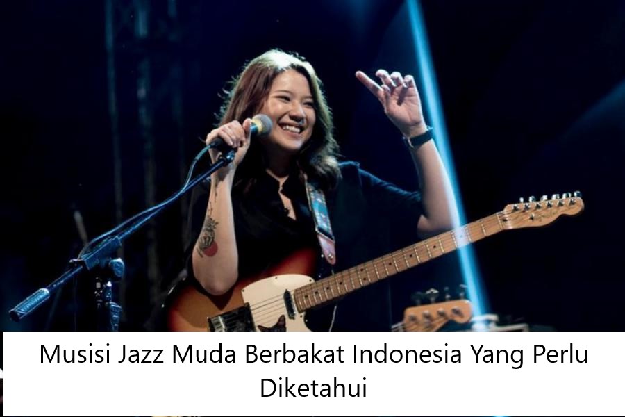 Musisi Jazz Muda Berbakat Indonesia Yang Perlu Diketahui