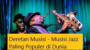 Deretan Musisi – Musisi Jazz Paling Populer di Dunia